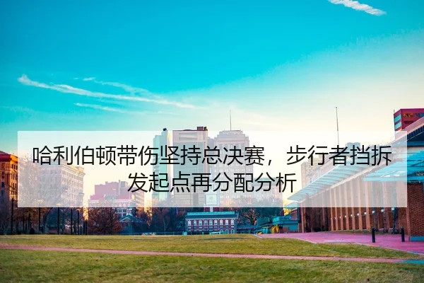 ha-li-bo-dun-dai-shang-jian-chi-zong-jue-sai-bu-xing-zhe-dang-chai-fa-qi-dian-zai-fen-pei-fen-xi-2-811.jpg