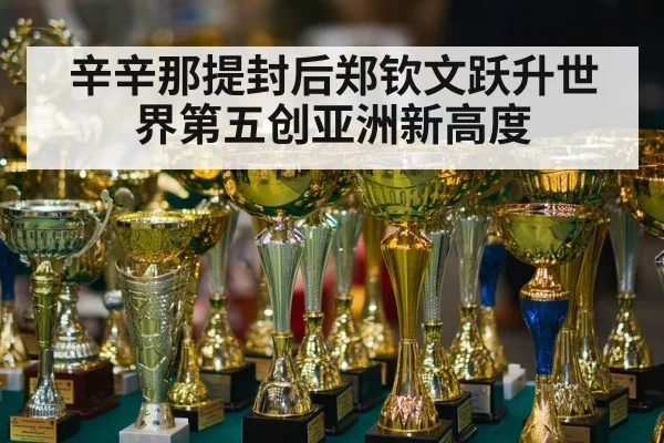 辛辛那提封后郑钦文跃升世界第五创亚洲新高度