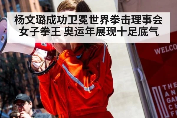 杨文璐成功卫冕世界拳击理事会女子拳王 奥运年展现十足底气